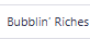 Bubblin’ Riches