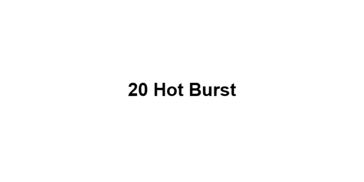 20 Hot Burst