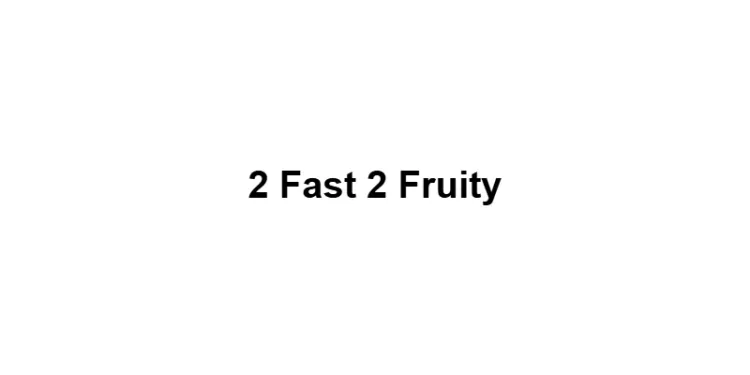 2 fast 2 fruity