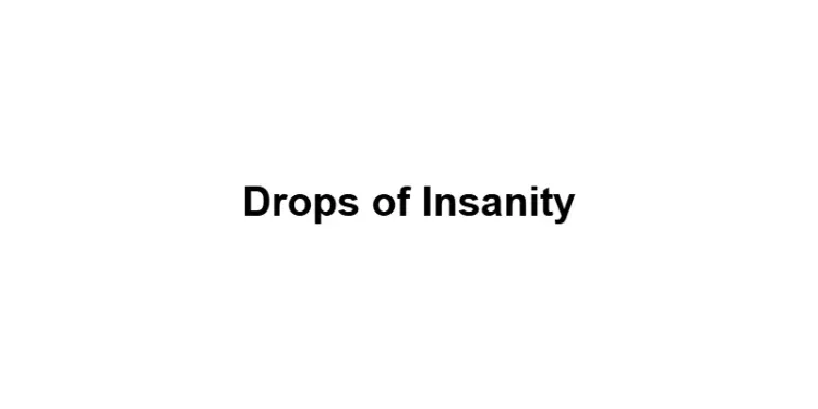 Drops of Insanity