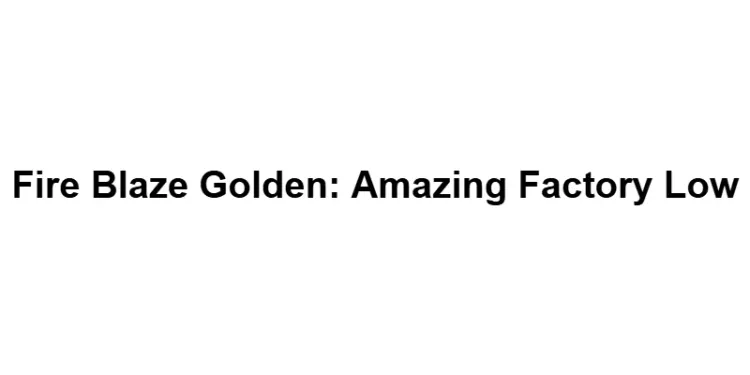Fire Blaze Golden: Amazing Factory Low