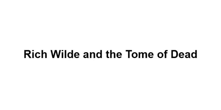 Rich Wilde and the Tome of Dead