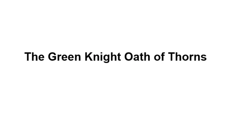 The Green Knight Oath of Thorns