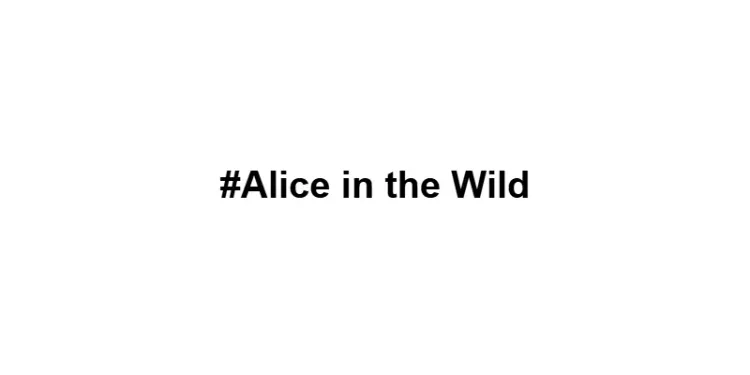 #Alice in the Wild