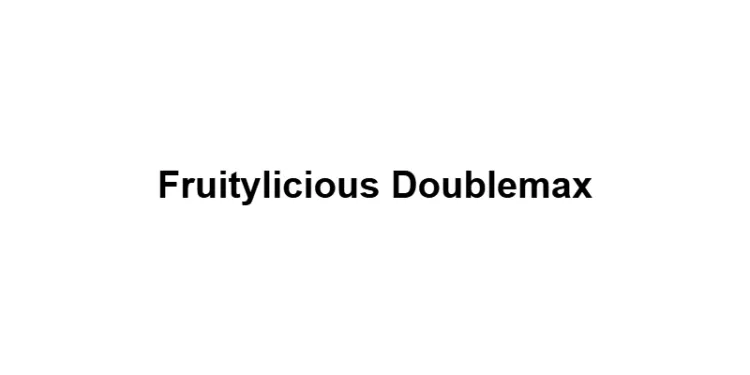 Fruitylicious Doublemax