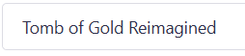 Tomb of Gold Reimagined 